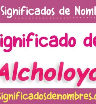 Significado de Alcholoya